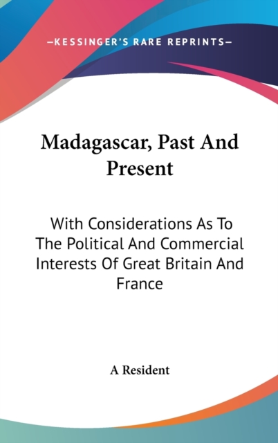 Madagascar, Past And Present : With Considerations As To The Political And Commercial Interests Of Great Britain And France,  Book