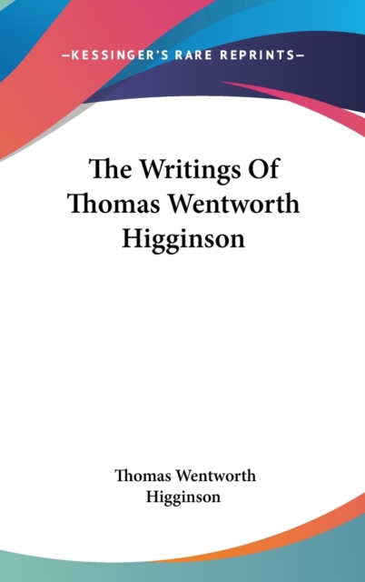 THE WRITINGS OF THOMAS WENTWORTH HIGGINS, Hardback Book