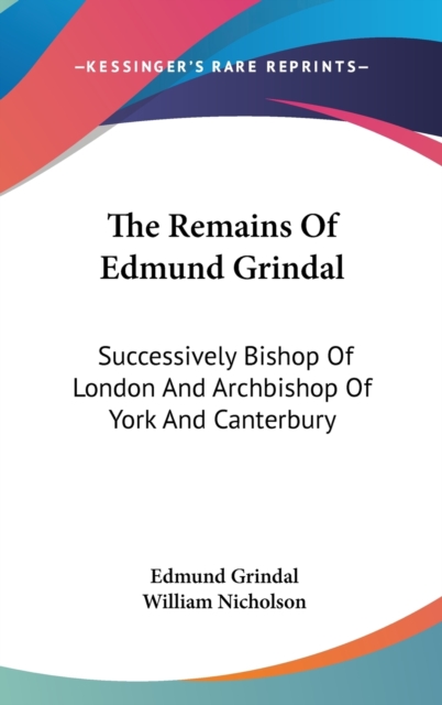The Remains Of Edmund Grindal: Successively Bishop Of London And Archbishop Of York And Canterbury, Hardback Book