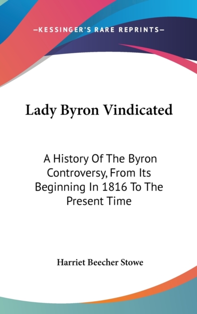 Lady Byron Vindicated : A History Of The Byron Controversy, From Its Beginning In 1816 To The Present Time, Hardback Book