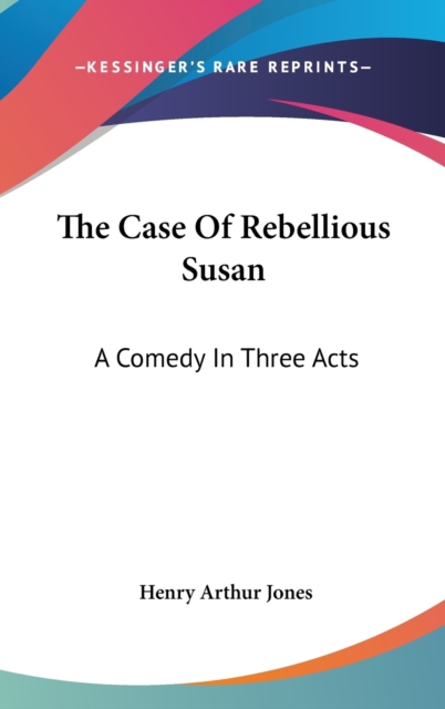 THE CASE OF REBELLIOUS SUSAN: A COMEDY I, Hardback Book