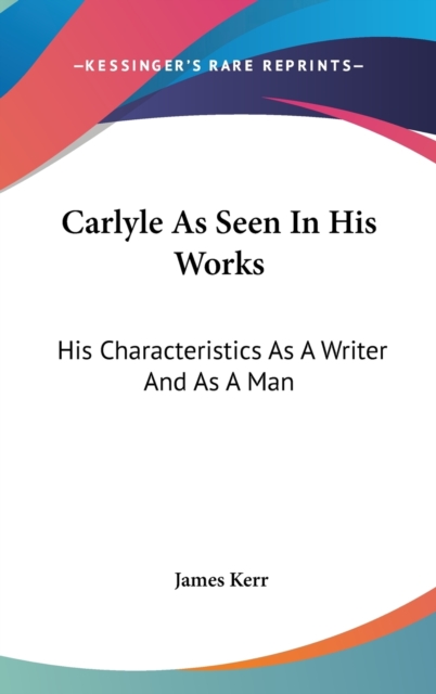 CARLYLE AS SEEN IN HIS WORKS: HIS CHARAC, Hardback Book