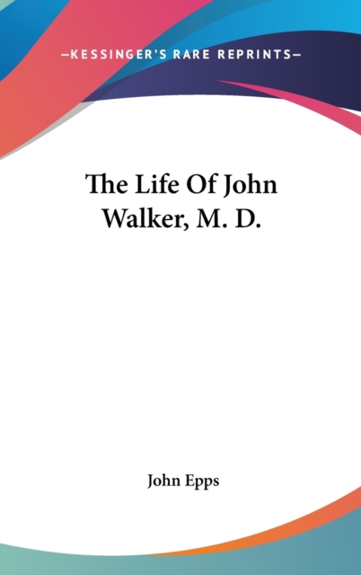 The Life Of John Walker, M. D., Hardback Book
