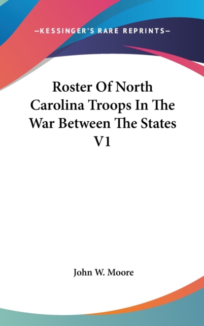 ROSTER OF NORTH CAROLINA TROOPS IN THE W, Hardback Book