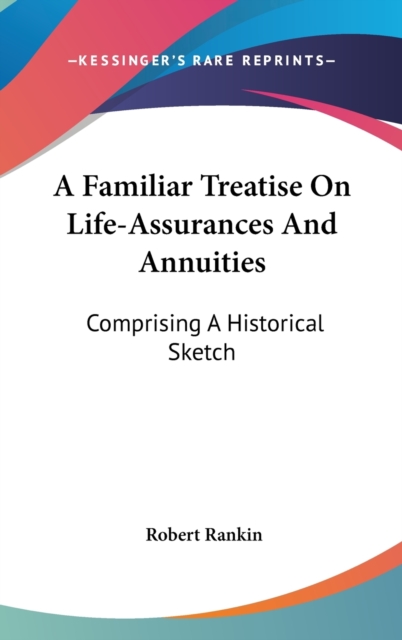 A Familiar Treatise On Life-Assurances And Annuities: Comprising A Historical Sketch, Hardback Book