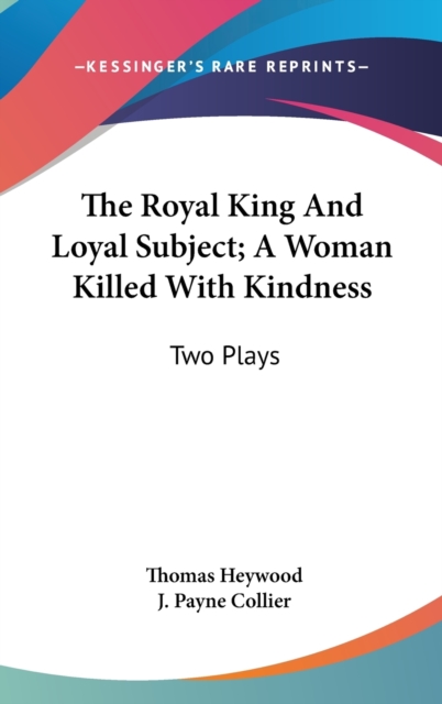 The Royal King And Loyal Subject; A Woman Killed With Kindness: Two Plays, Hardback Book
