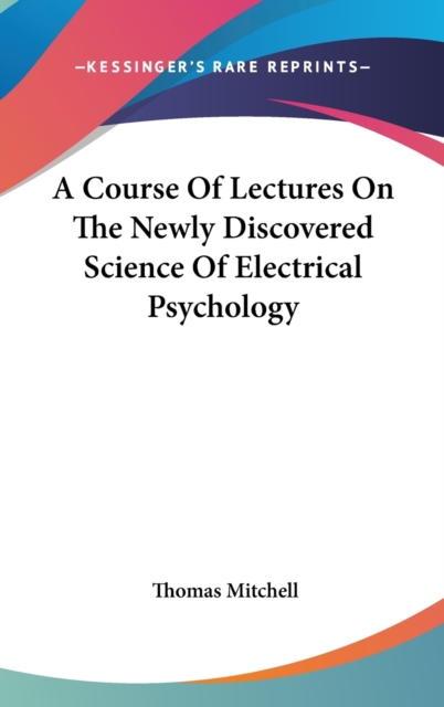 A Course Of Lectures On The Newly Discovered Science Of Electrical Psychology, Hardback Book