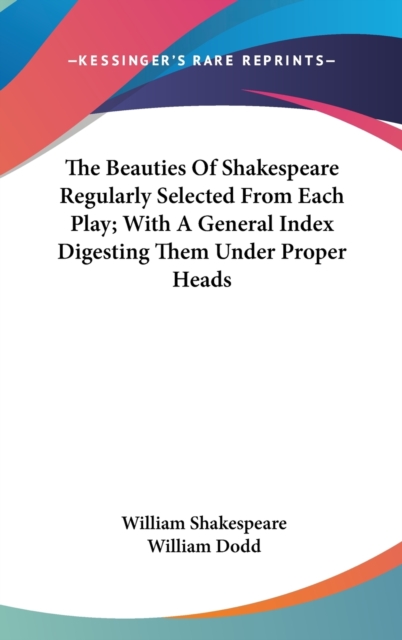The Beauties Of Shakespeare Regularly Selected From Each Play; With A General Index Digesting Them Under Proper Heads,  Book