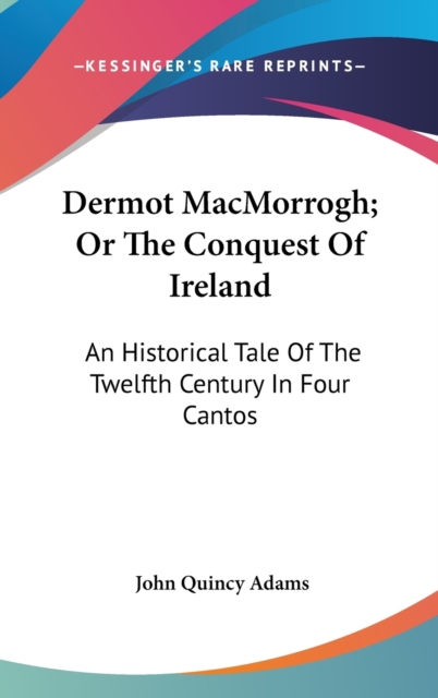 Dermot MacMorrogh; Or The Conquest Of Ireland : An Historical Tale Of The Twelfth Century In Four Cantos,  Book