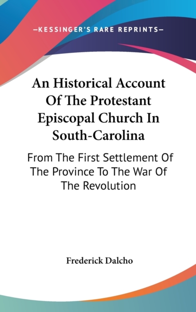 An Historical Account Of The Protestant Episcopal Church In South-Carolina : From The First Settlement Of The Province To The War Of The Revolution,  Book