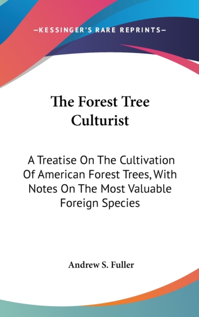 The Forest Tree Culturist : A Treatise On The Cultivation Of American Forest Trees, With Notes On The Most Valuable Foreign Species,  Book