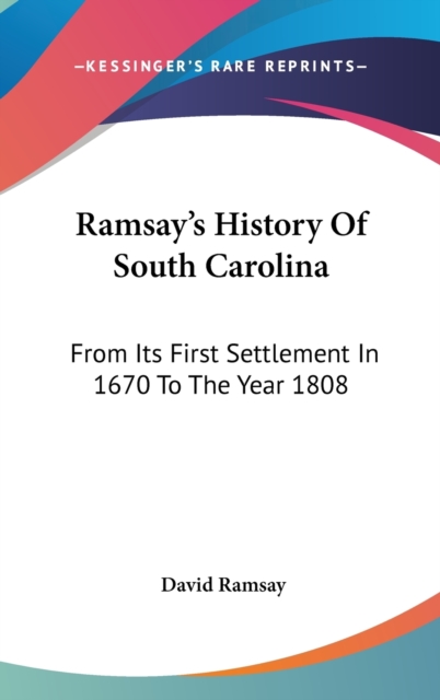 Ramsay's History Of South Carolina: From Its First Settlement In 1670 To The Year 1808, Hardback Book