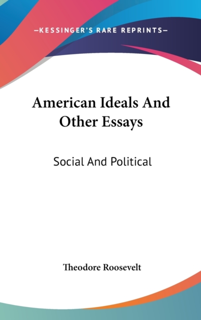 AMERICAN IDEALS AND OTHER ESSAYS: SOCIAL, Hardback Book
