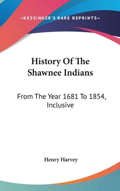 History Of The Shawnee Indians: From The Year 1681 To 1854, Inclusive, Hardback Book