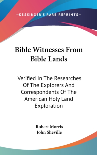 Bible Witnesses From Bible Lands: Verified In The Researches Of The Explorers And Correspondents Of The American Holy Land Exploration, Hardback Book
