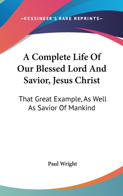 Complete Life Of Our Blessed Lord And Savior, Jesus Christ, Hardback Book