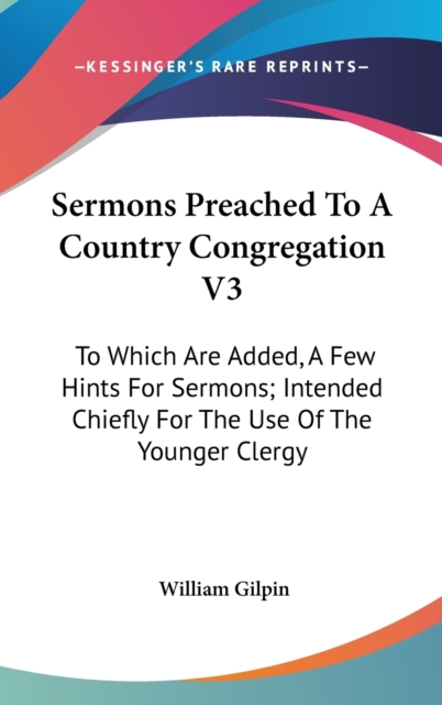 Sermons Preached To A Country Congregation V3: To Which Are Added, A Few Hints For Sermons; Intended Chiefly For The Use Of The Younger Clergy, Hardback Book