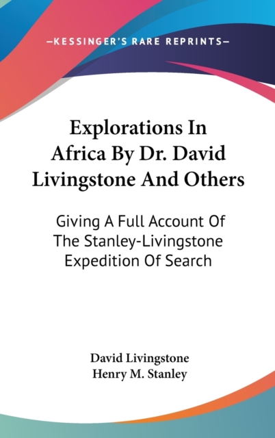Explorations In Africa By Dr. David Livingstone And Others: Giving A Full Account Of The Stanley-Livingstone Expedition Of Search, Hardback Book