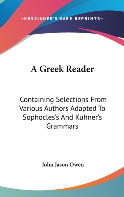 A Greek Reader: Containing Selections From Various Authors Adapted To Sophocles's And Kuhner's Grammars, Hardback Book
