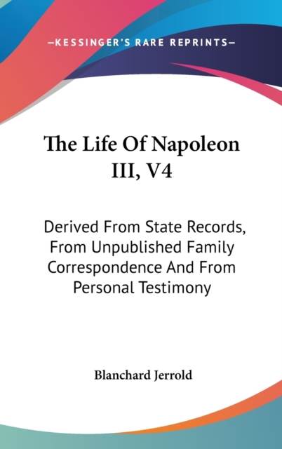 THE LIFE OF NAPOLEON III, V4: DERIVED FR, Hardback Book