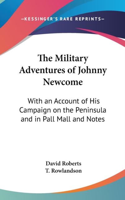 The Military Adventures of Johnny Newcome : with an Account of His Campaign on the Peninsula and in Pall Mall and Notes, Hardback Book