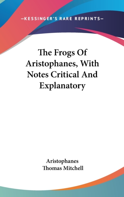 The Frogs Of Aristophanes, With Notes Critical And Explanatory, Hardback Book