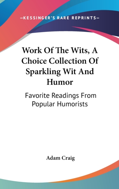 WORK OF THE WITS, A CHOICE COLLECTION OF, Hardback Book