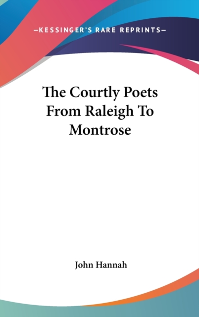 The Courtly Poets From Raleigh To Montrose, Hardback Book