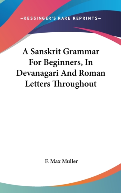 A Sanskrit Grammar For Beginners, In Devanagari And Roman Letters Throughout, Hardback Book