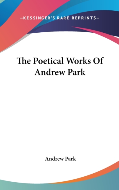 Poetical Works Of Andrew Park, Hardback Book