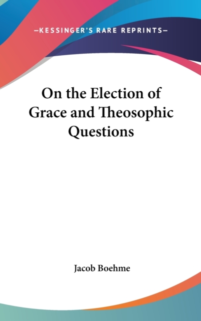 On the Election of Grace and Theosophic Questions,  Book