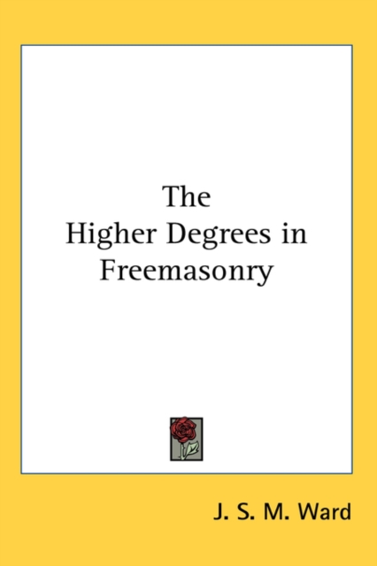THE HIGHER DEGREES IN FREEMASONRY, Hardback Book
