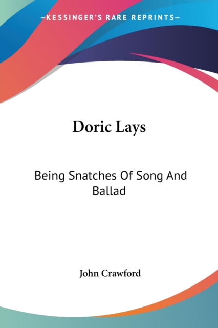 Doric Lays: Being Snatches Of Song And Ballad, Paperback Book
