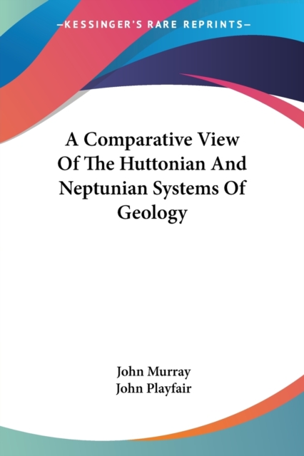 A Comparative View Of The Huttonian And Neptunian Systems Of Geology, Paperback Book