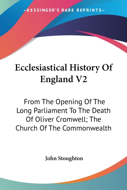 Ecclesiastical History Of England V2: From The Opening Of The Long Parliament To The Death Of Oliver Cromwell; The Church Of The Commonwealth, Paperback Book