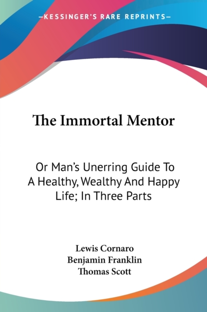 The Immortal Mentor: Or Man's Unerring Guide To A Healthy, Wealthy And Happy Life; In Three Parts, Paperback Book