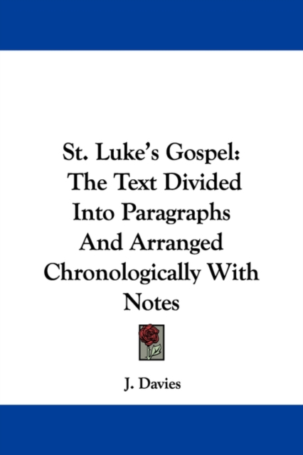 St. Luke's Gospel: The Text Divided Into Paragraphs And Arranged Chronologically With Notes, Paperback Book