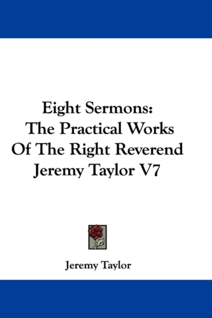Eight Sermons: The Practical Works Of The Right Reverend Jeremy Taylor V7, Paperback Book
