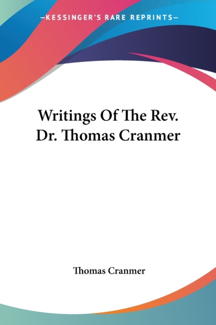 Writings Of The Rev. Dr. Thomas Cranmer, Paperback Book