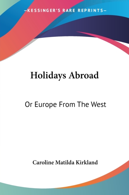 Holidays Abroad: Or Europe From The West, Paperback Book