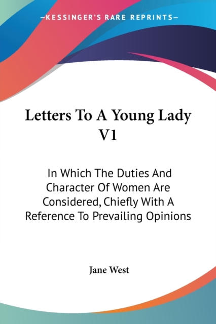 Letters To A Young Lady V1: In Which The Duties And Character Of Women Are Considered, Chiefly With A Reference To Prevailing Opinions, Paperback Book
