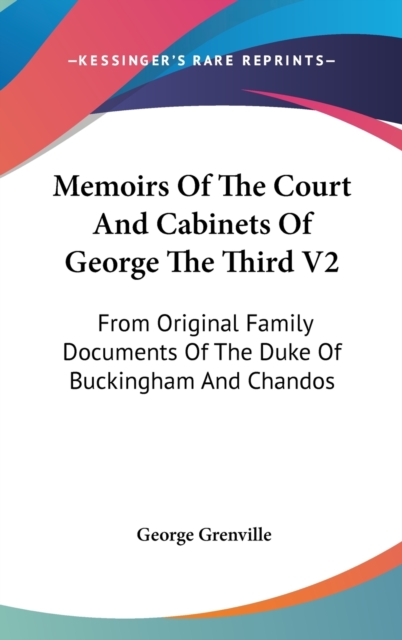Memoirs Of The Court And Cabinets Of George The Third V2: From Original Family Documents Of The Duke Of Buckingham And Chandos, Hardback Book
