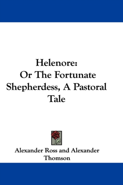 Helenore: Or The Fortunate Shepherdess, A Pastoral Tale, Hardback Book