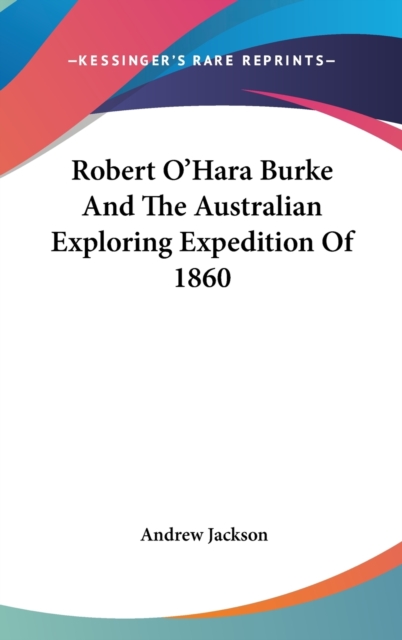 Robert O'Hara Burke And The Australian Exploring Expedition Of 1860, Hardback Book