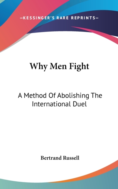 Why Men Fight : A Method Of Abolishing The International Duel, Hardback Book