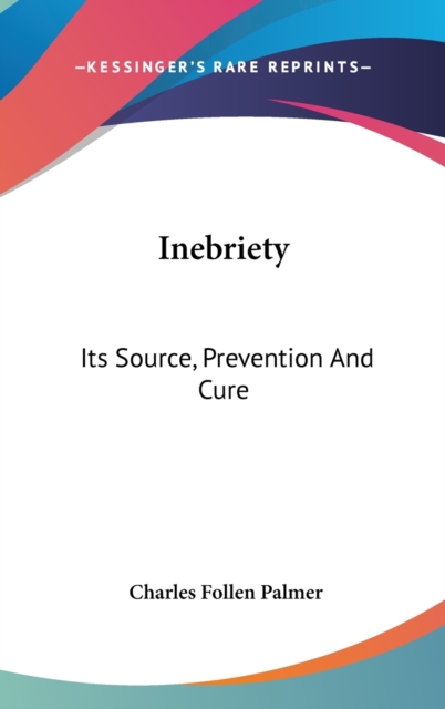 Inebriety : Its Source, Prevention And Cure, Hardback Book