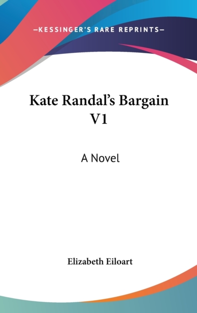 KATE RANDAL'S BARGAIN V1: A NOVEL, Hardback Book
