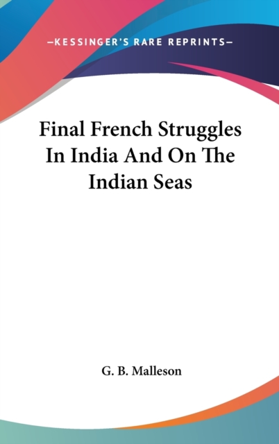 FINAL FRENCH STRUGGLES IN INDIA AND ON T, Hardback Book
