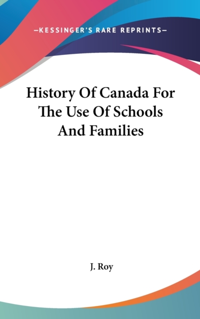 History Of Canada For The Use Of Schools And Families, Hardback Book