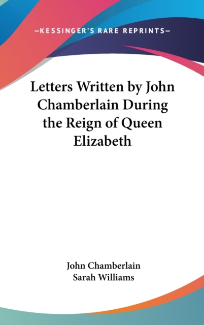 Letters Written By John Chamberlain During The Reign Of Queen Elizabeth,  Book